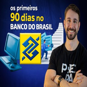 Como são os primeiros 90 dias no Banco do Brasil: o que ninguém te conta